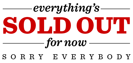 Everything's sold out for now. Sorry everybody.